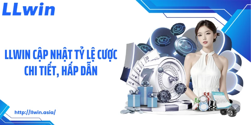 LLWIN cập nhật tỷ lệ cược chi tiết, hấp dẫn